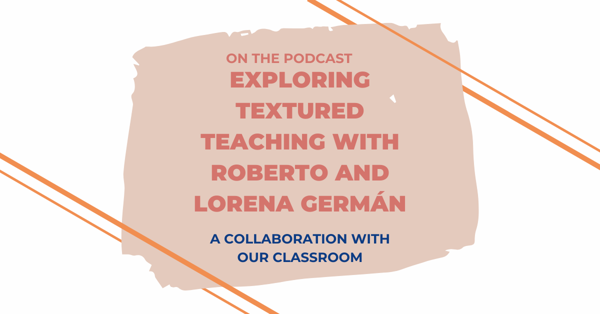Podcast Exploring Textured Teaching with Roberto and Lorena Germán